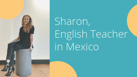 Sharon, English teacher in Mexico